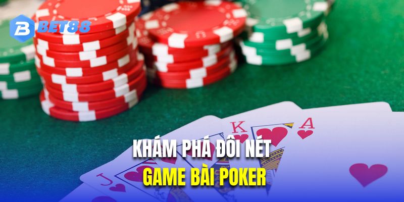 Khám phá đôi nét về game bài Poker